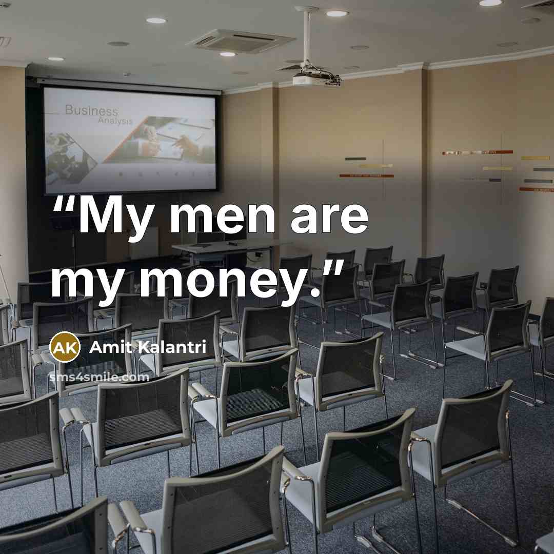 “My men are my money.” quote by Amit Kalantri