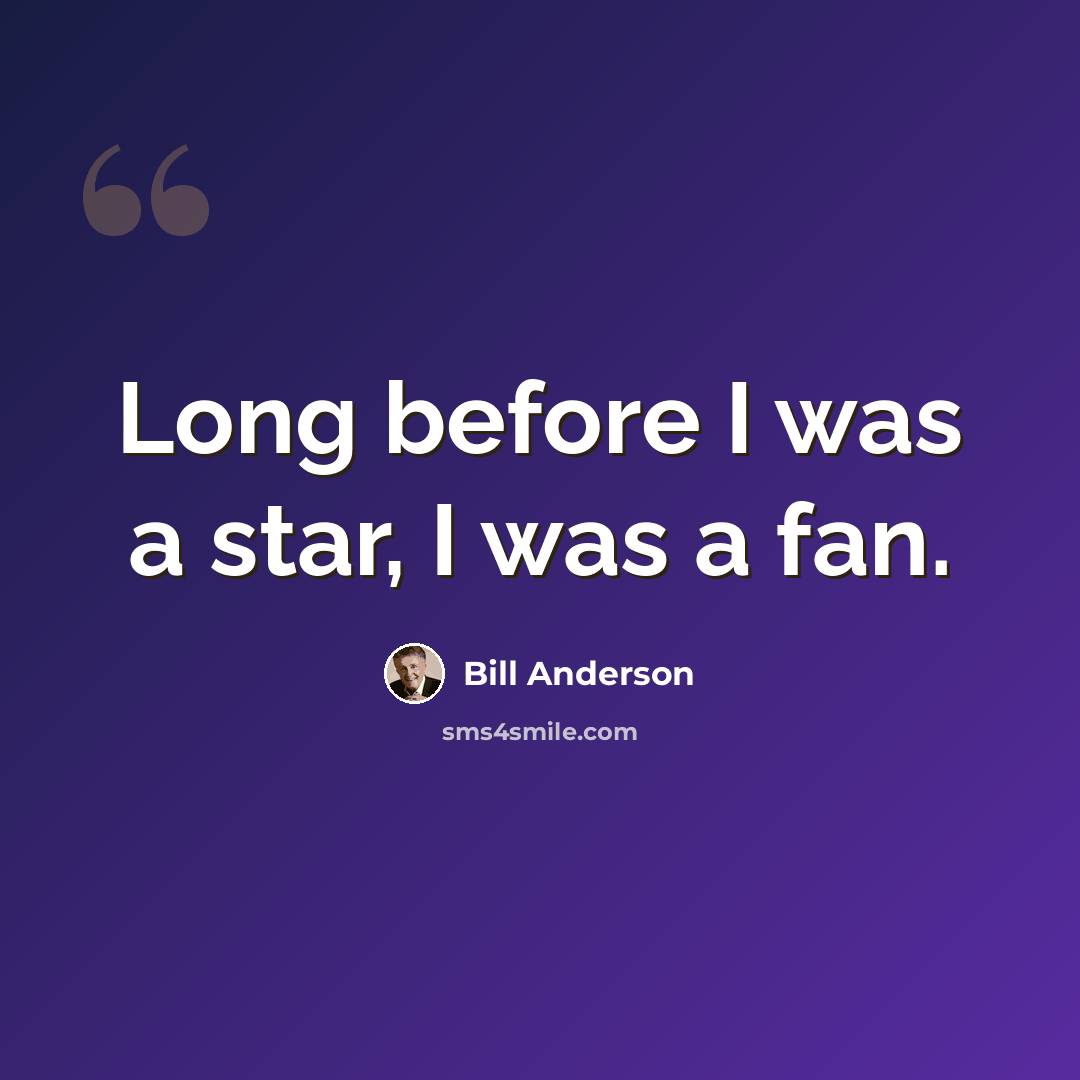 “Long before I was a star, I was a fan.” quote by Bill Anderson