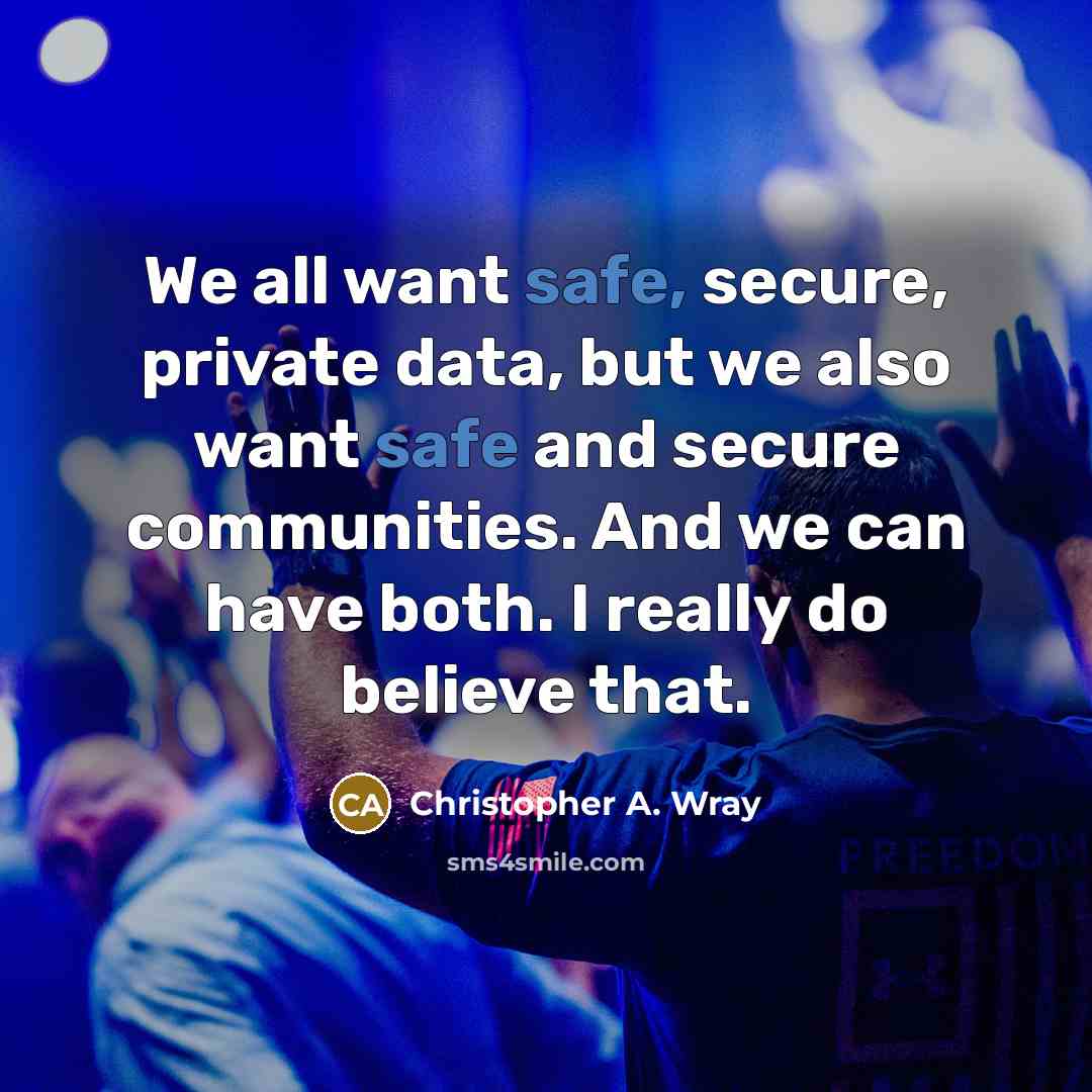 “We all want safe, secure, private data, but we also want safe and secure communities. And we can have both. I really do believe that.” quote by Christopher A. Wray