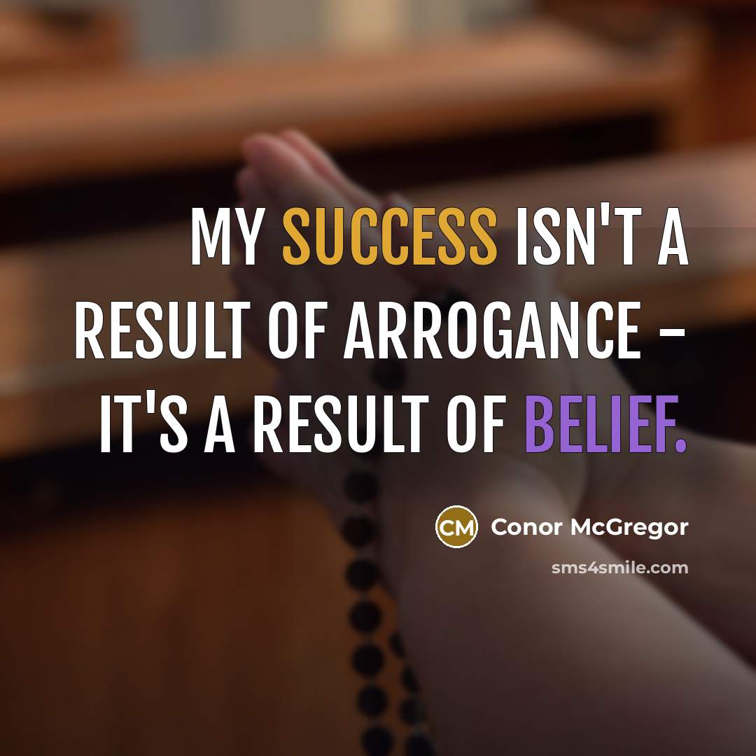 “My success isn't a result of arrogance - it's a result of belief.” quote by Conor McGregor