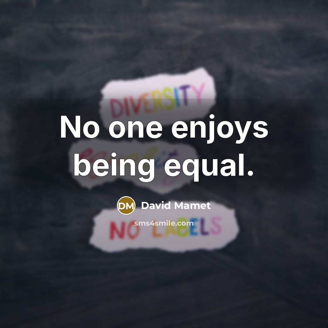 “No one enjoys being equal.” quote by David Mamet