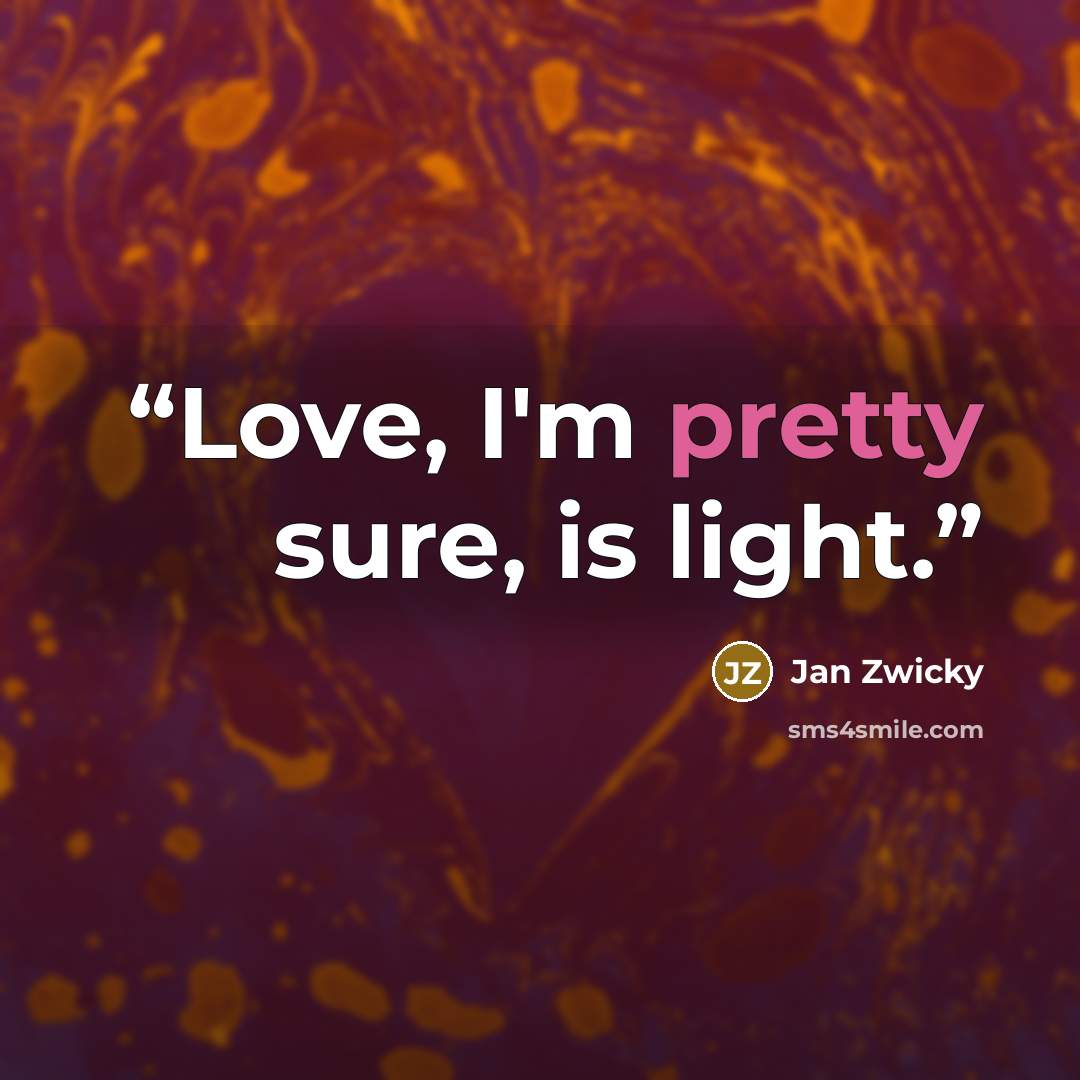 “Love, I'm pretty sure, is light.” quote by Jan Zwicky