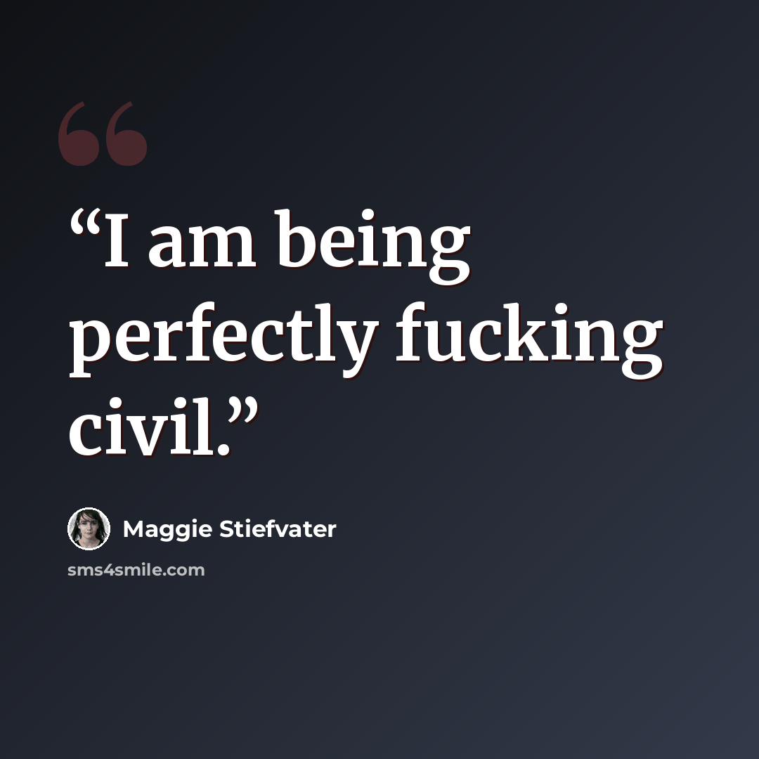 “I am being perfectly fucking civil.” quote by Maggie Stiefvater