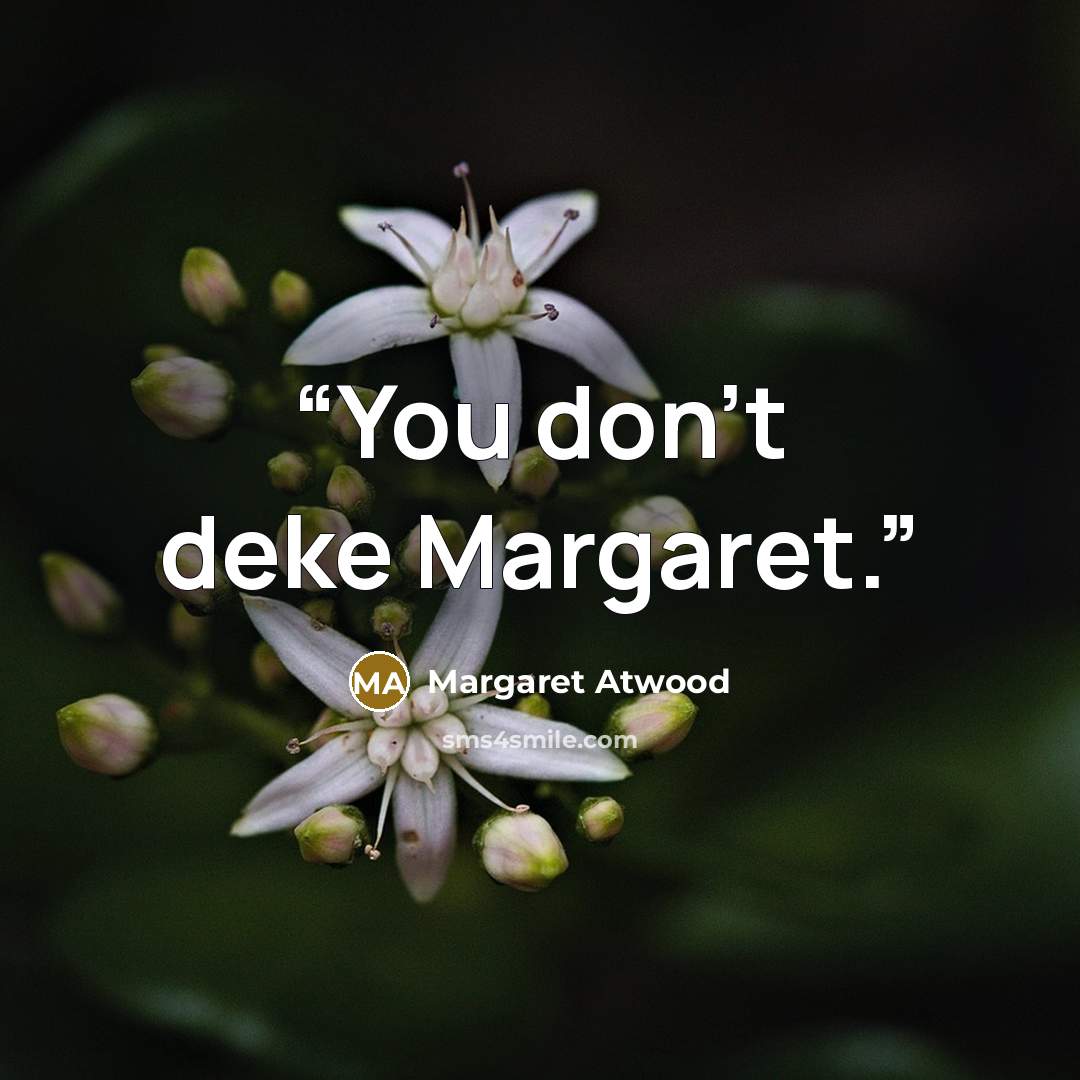 “You don't deke Margaret.” quote by Margaret Atwood