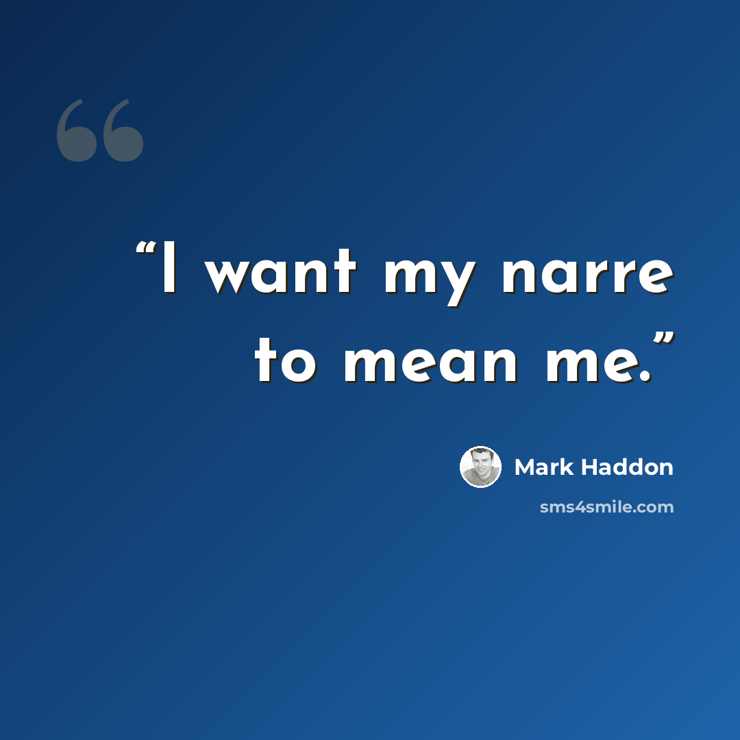 “I want my narre to mean me.” quote by Mark Haddon