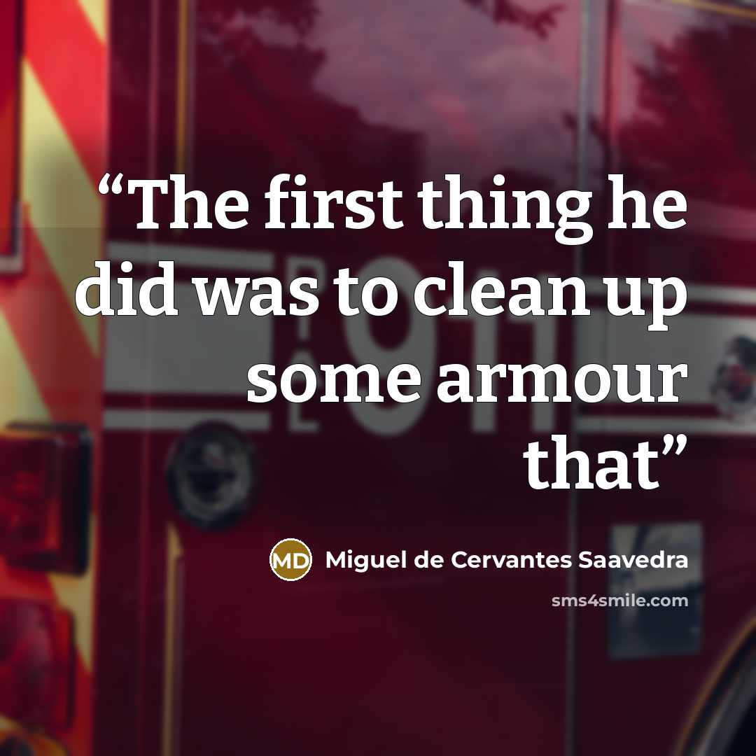 “The first thing he did was to clean up some armour that” quote by Miguel de Cervantes Saavedra