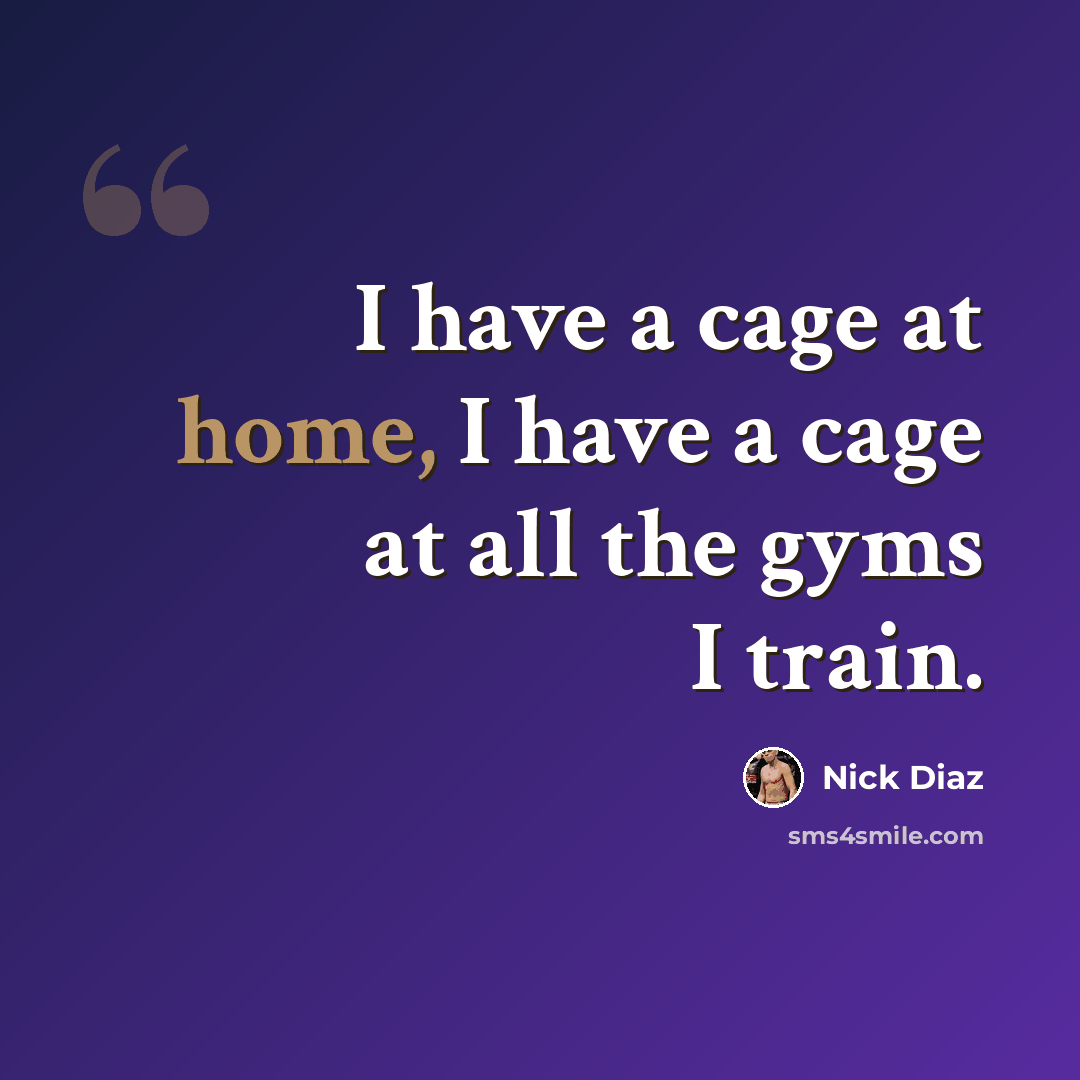 “I have a cage at home, I have a cage at all the gyms I train.” quote by Nick Diaz