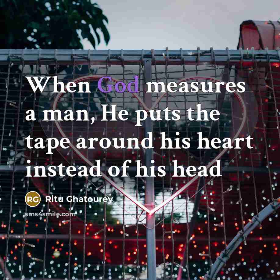 “When God measures a man, He puts the tape around his heart instead of his head” quote by Ritu Ghatourey