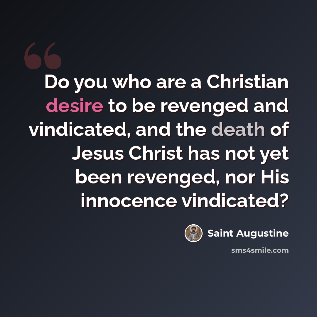 “Do you who are a Christian desire to be revenged and vindicated, and the death of Jesus Christ has not yet been revenged, nor His innocence vindicated?” quote by Saint Augustine