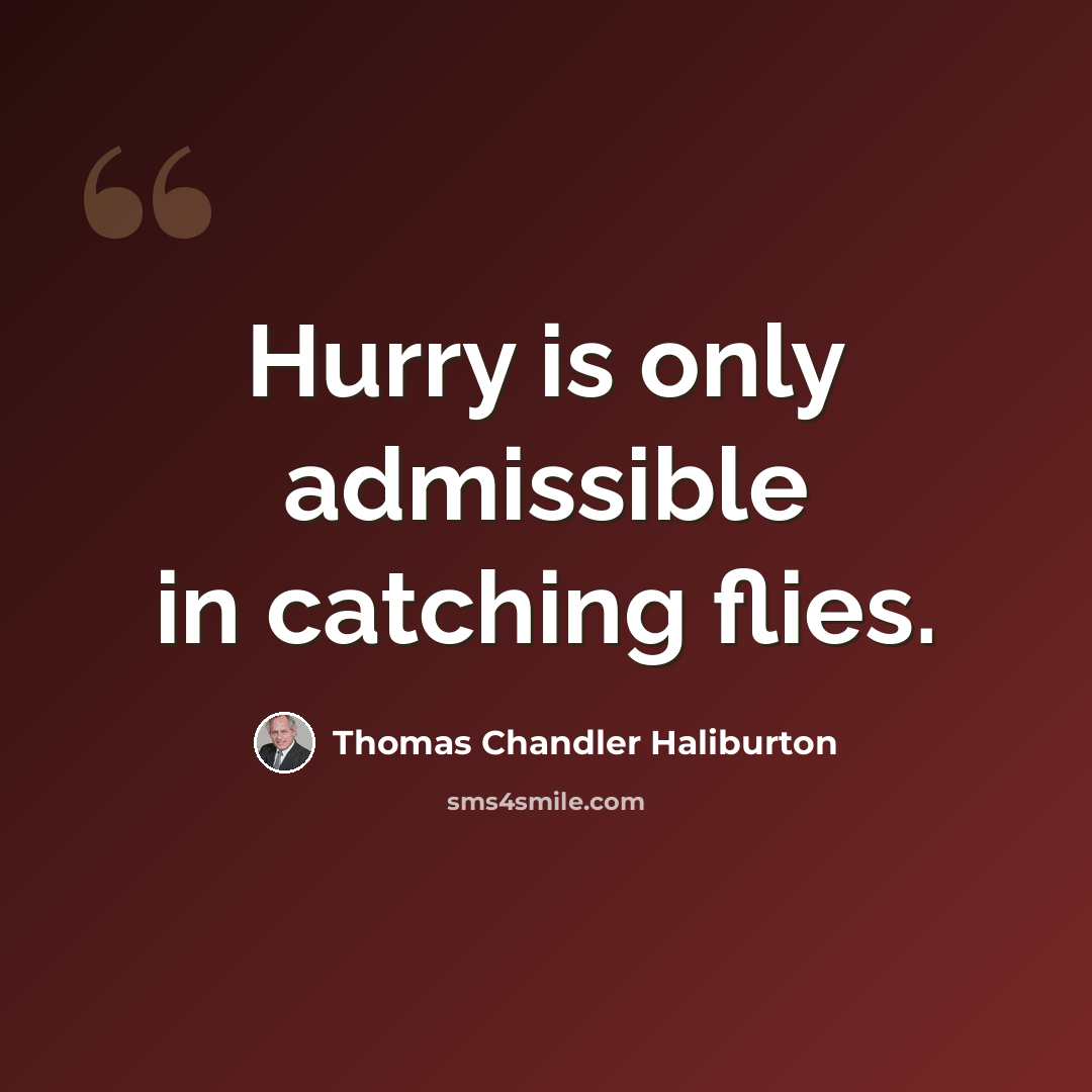 “Hurry is only admissible in catching flies.” quote by Thomas Chandler Haliburton