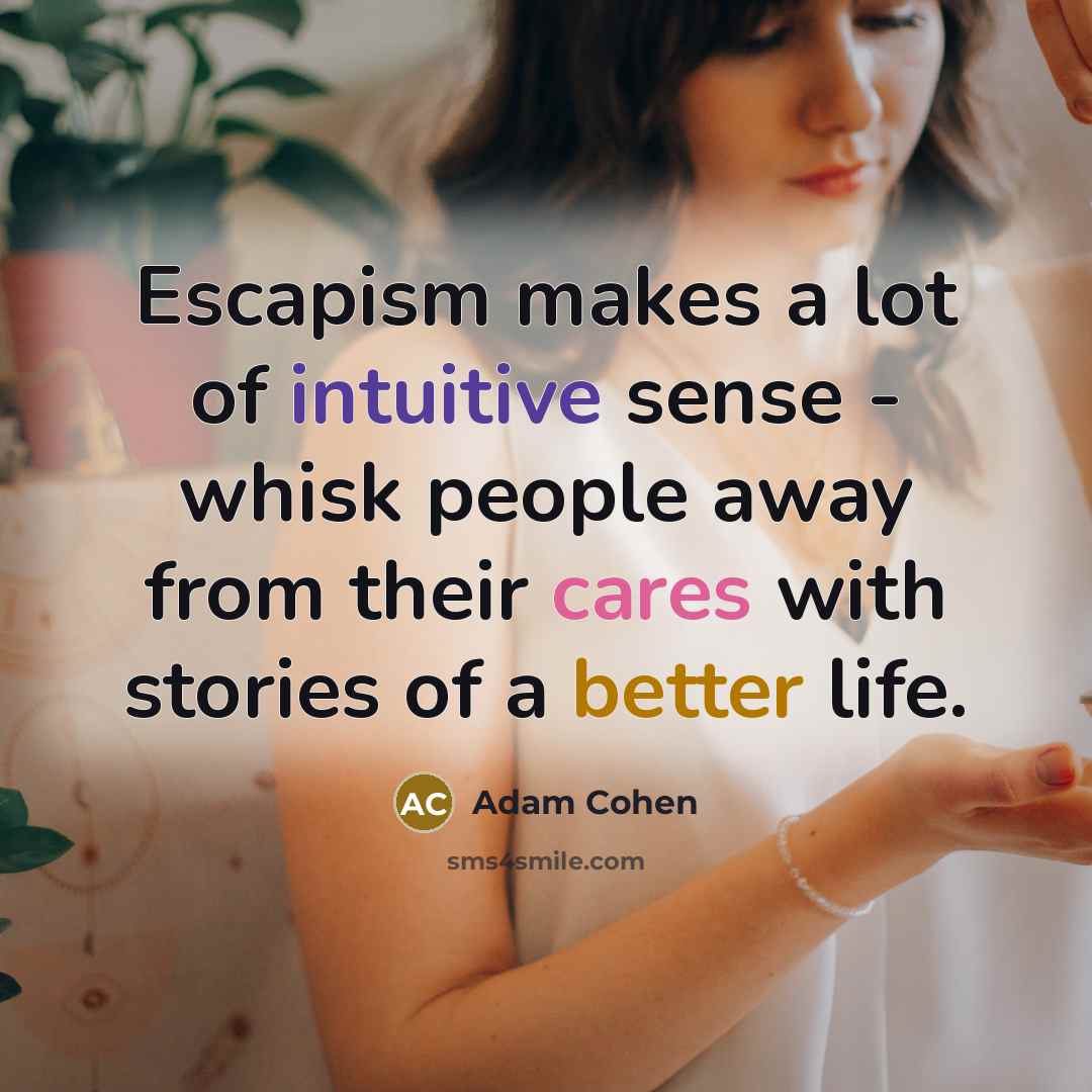 “Escapism makes a lot of intuitive sense - whisk people away from their cares with stories of a better life.” quote by Adam Cohen