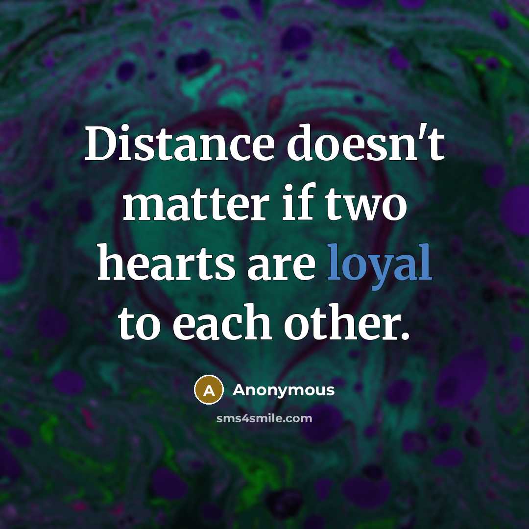 “Distance doesn't matter if two hearts are loyal to each other.” quote by Anonymous