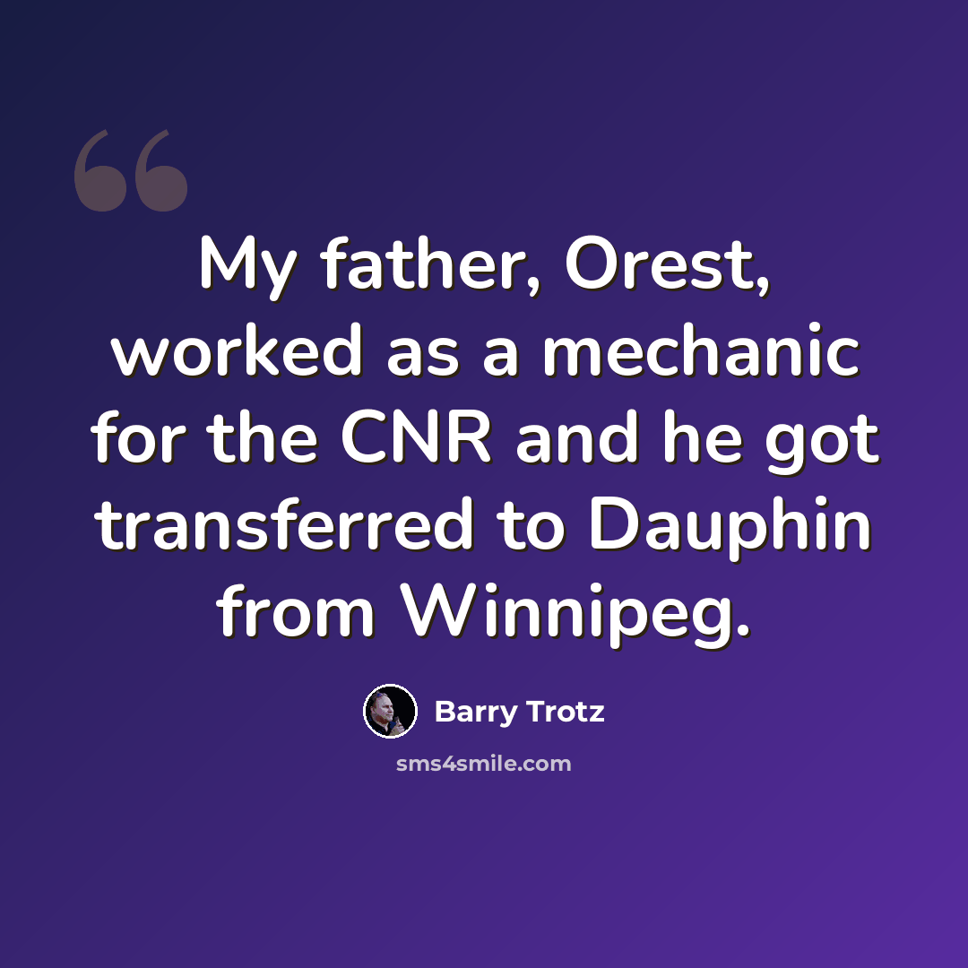“My father, Orest, worked as a mechanic for the CNR and he got transferred to Dauphin from Winnipeg.” quote by Barry Trotz