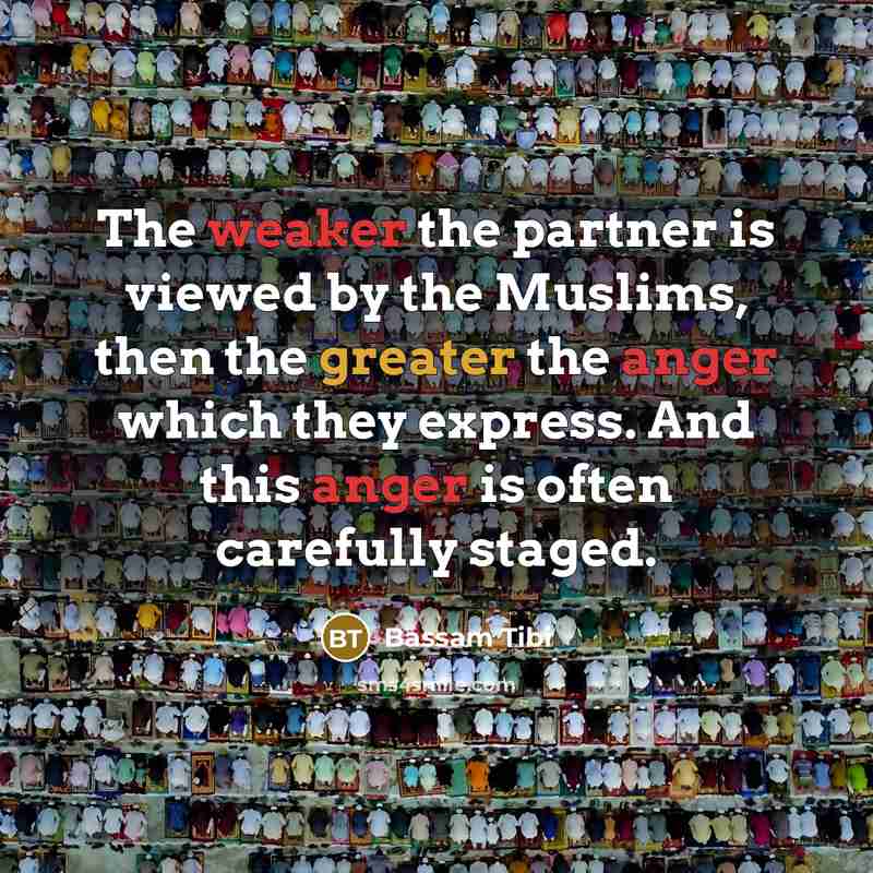 “The weaker the partner is viewed by the Muslims, then the greater the anger which they express. And this anger is often carefully staged.” quote by Bassam Tibi