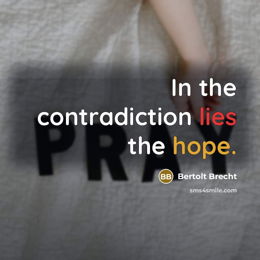 “In the contradiction lies the hope.” quote by Bertolt Brecht