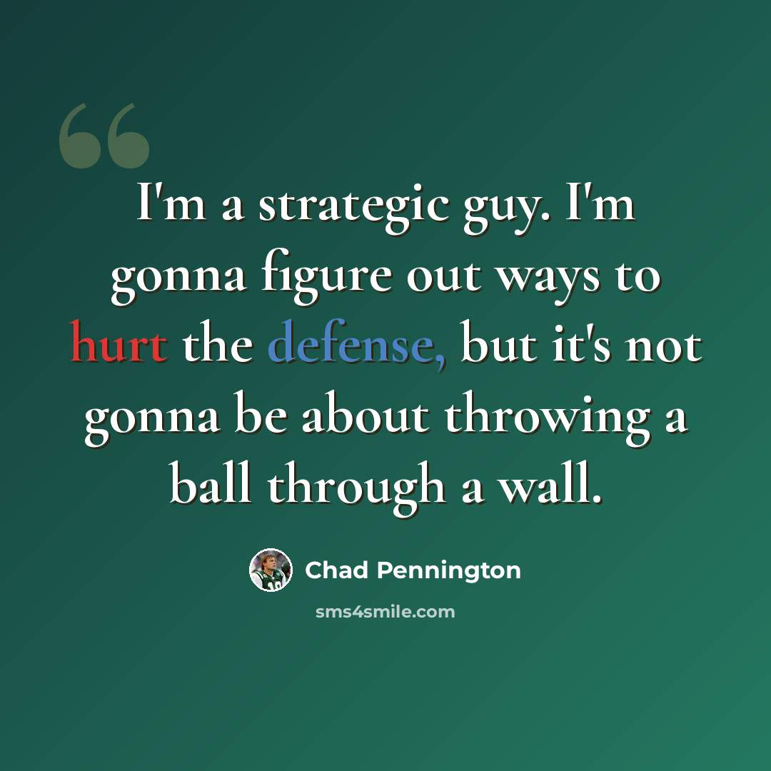“I'm a strategic guy. I'm gonna figure out ways to hurt the defense, but it's not gonna be about throwing a ball through a wall.” quote by Chad Pennington