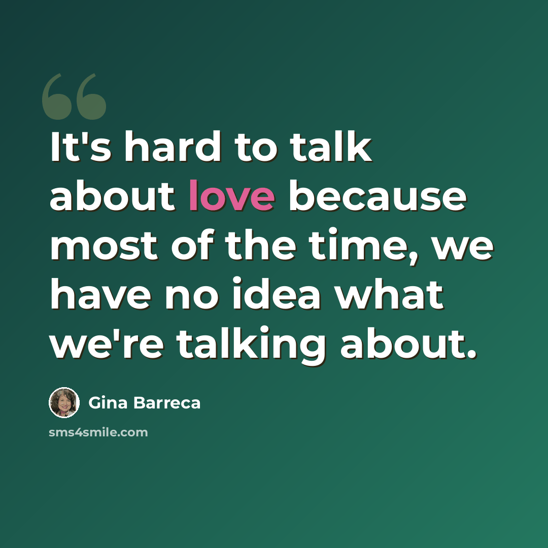 “It's hard to talk about love because most of the time, we have no idea what we're talking about.” quote by Gina Barreca