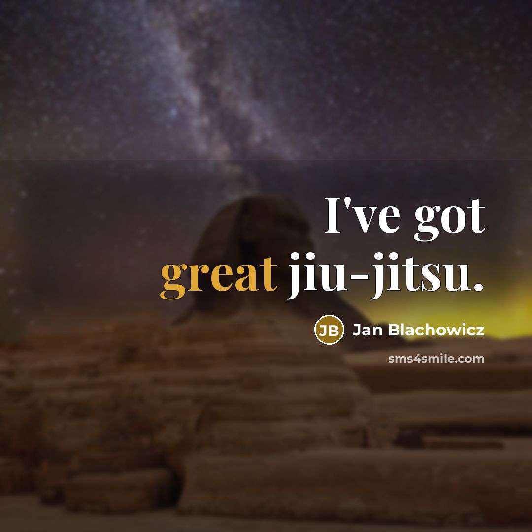 “I've got great jiu-jitsu.” quote by Jan Blachowicz