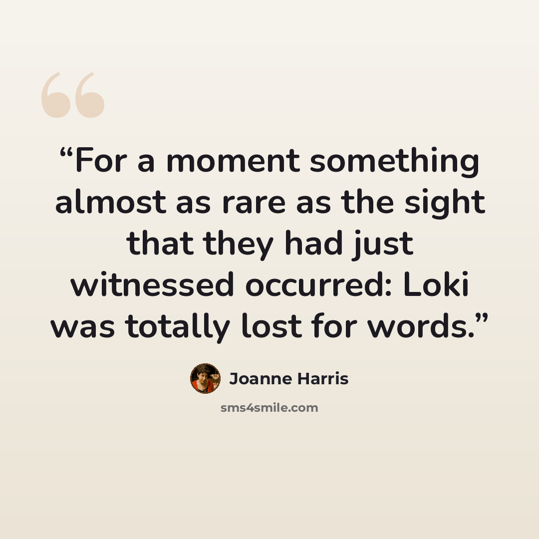 “For a moment something almost as rare as the sight that they had just witnessed occurred: Loki was totally lost for words.” quote by Joanne Harris
