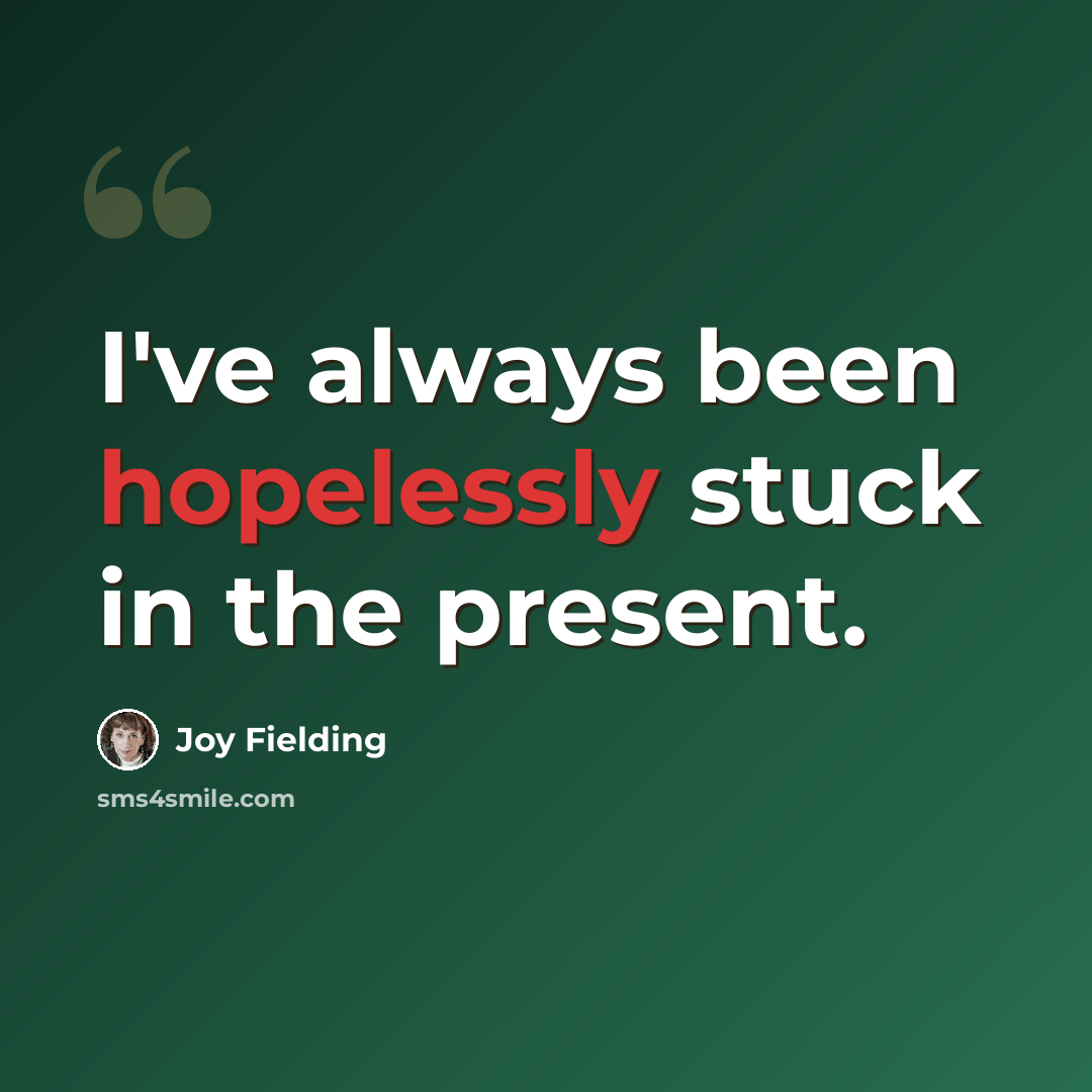“I've always been hopelessly stuck in the present.” quote by Joy Fielding