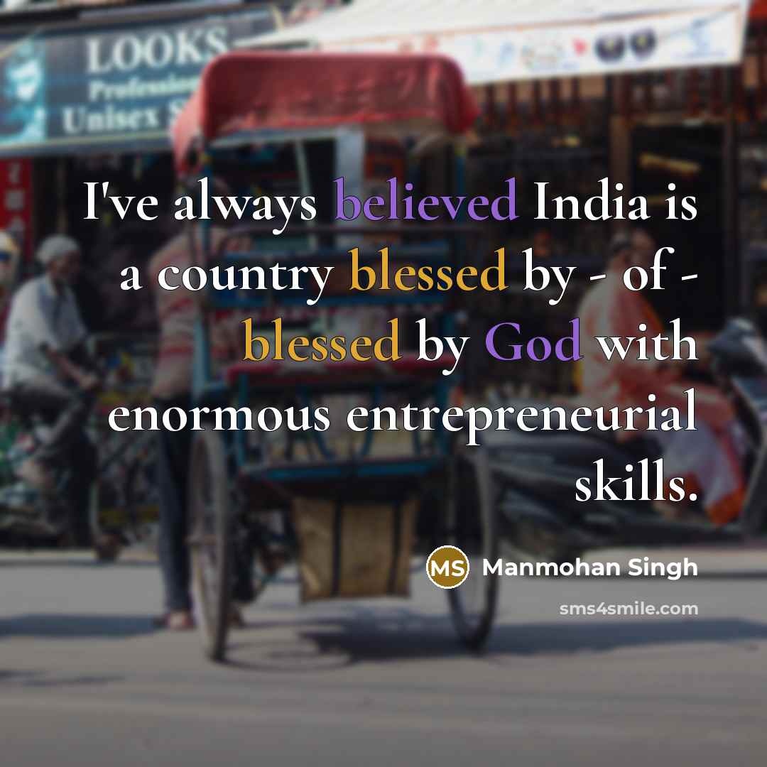“I've always believed India is a country blessed by - of - blessed by God with enormous entrepreneurial skills.” quote by Manmohan Singh
