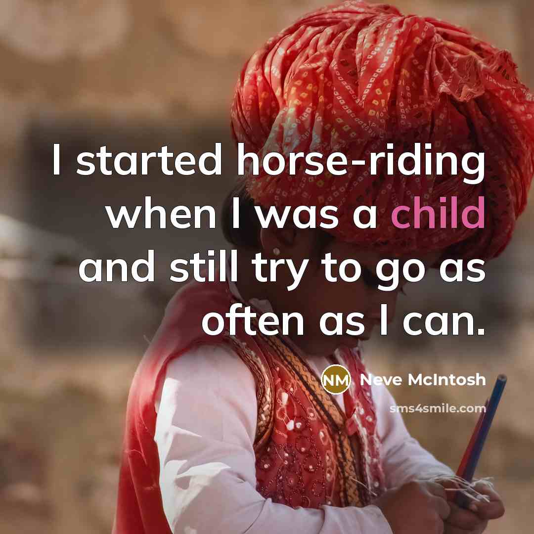 “I started horse-riding when I was a child and still try to go as often as I can.” quote by Neve McIntosh