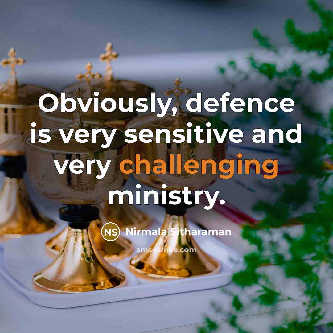 “Obviously, defence is very sensitive and very challenging ministry.” quote by Nirmala Sitharaman