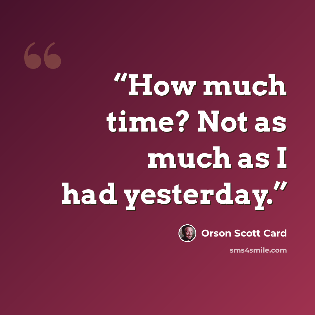 “How much time? Not as much as I had yesterday.” quote by Orson Scott Card