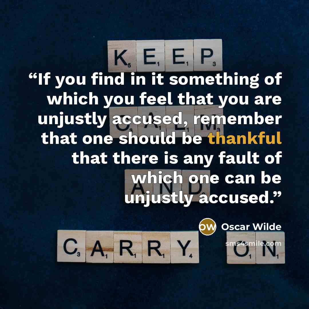 “If you find in it something of which you feel that you are unjustly accused, remember that one should be thankful that there is any fault of which one can be unjustly accused.” quote by Oscar Wilde