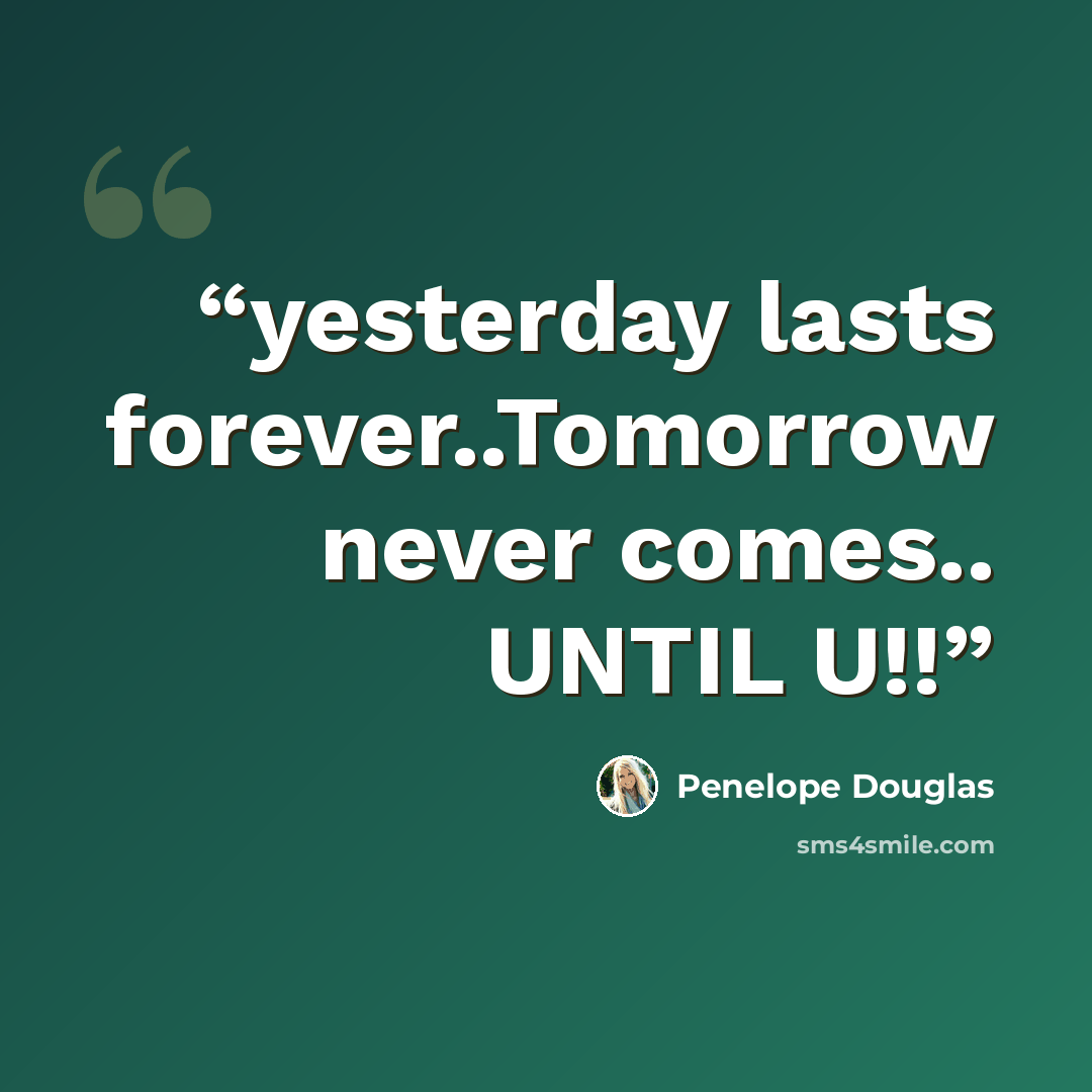 “yesterday lasts forever..Tomorrow never comes.. UNTIL U!!” quote by Penelope Douglas