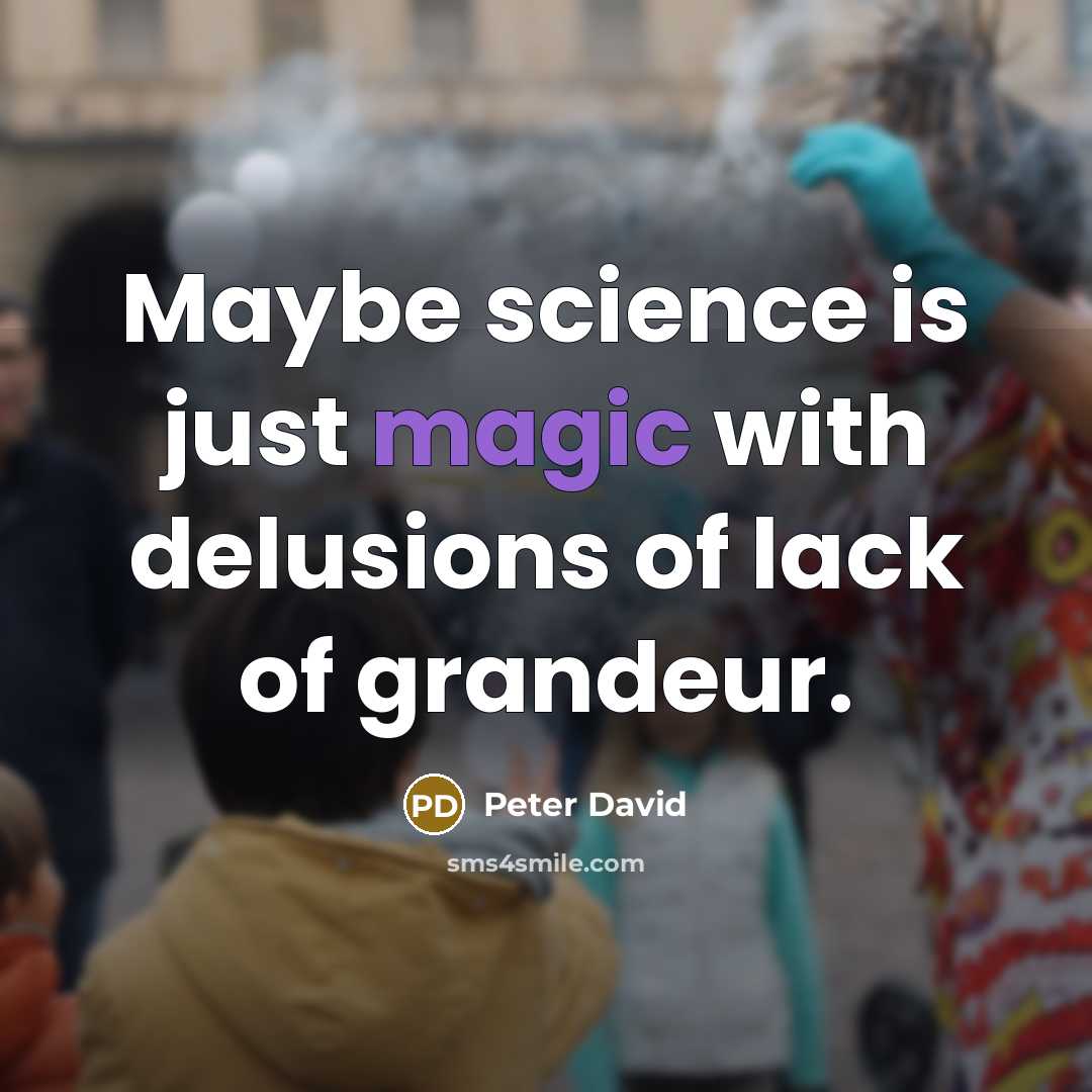 “Maybe science is just magic with delusions of lack of grandeur.” quote by Peter David