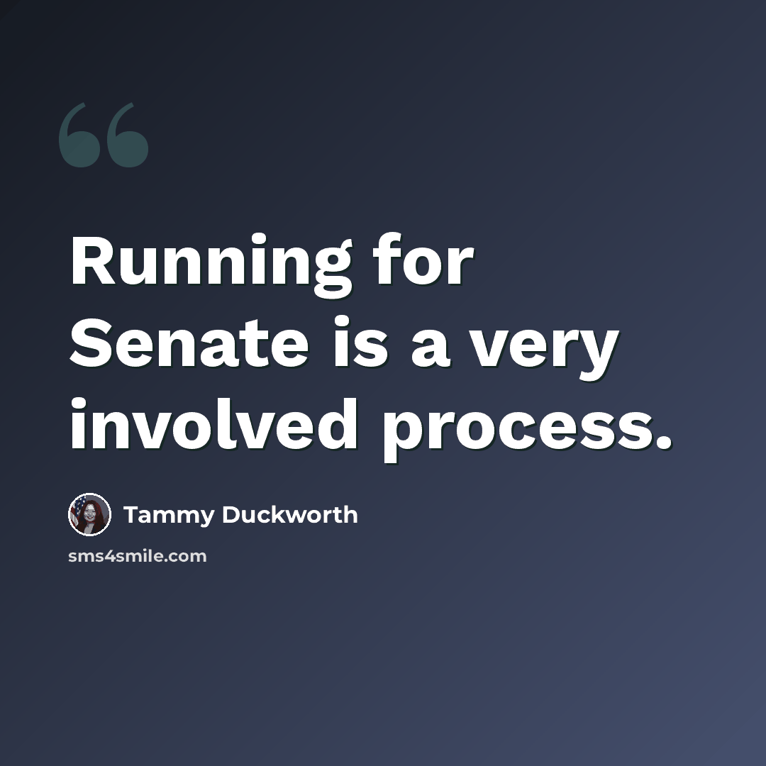 “Running for Senate is a very involved process.” quote by Tammy Duckworth