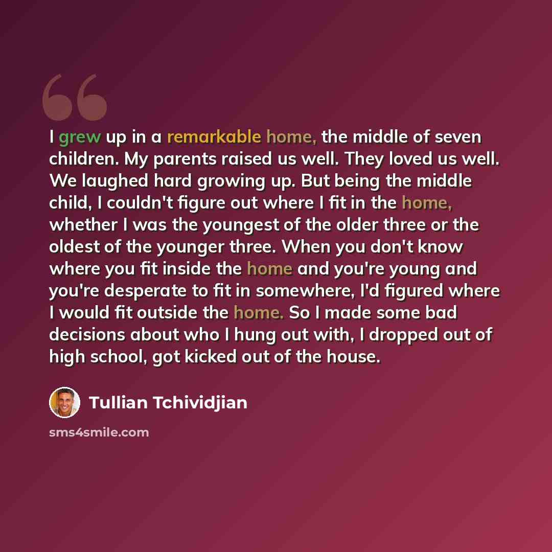 “I grew up in a remarkable home, the middle of seven children. My parents raised us well. They loved us well. We laughed hard growing up. But being the middle child, I couldn't figure out where I fit in the home, whether I was the youngest of the older three or the oldest of the younger three. When…” quote by Tullian Tchividjian