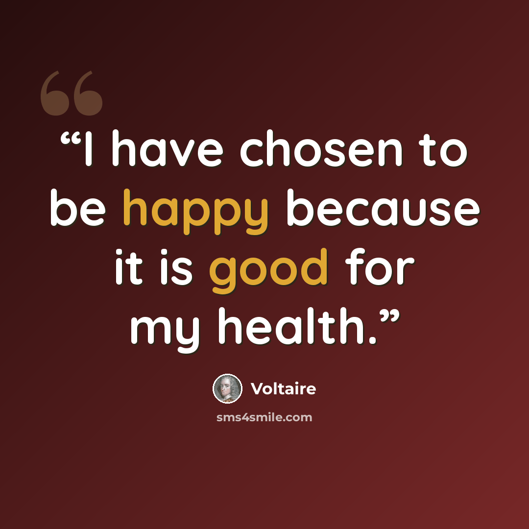 “I have chosen to be happy because it is good for my health.” quote by Voltaire