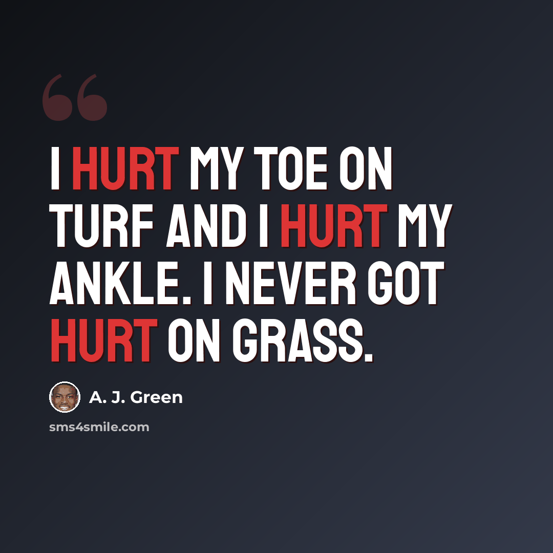 “I hurt my toe on turf and I hurt my ankle. I never got hurt on grass.” quote by A. J. Green