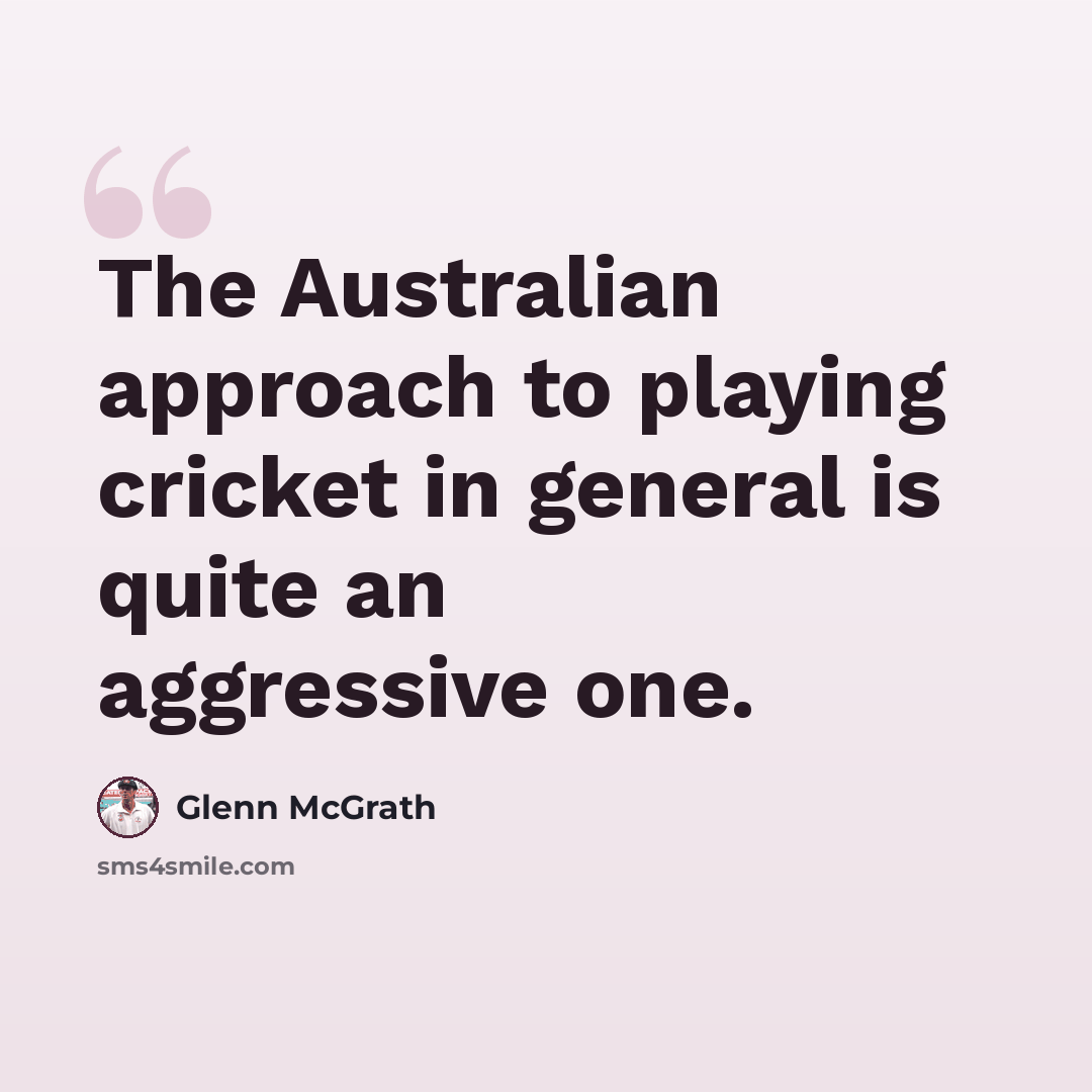 “The Australian approach to playing cricket in general is quite an aggressive one.” quote by Glenn McGrath