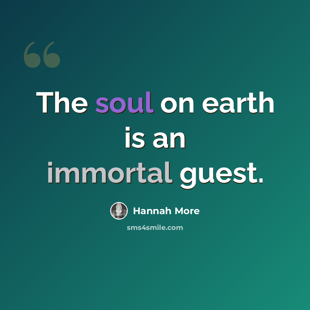 “The soul on earth is an immortal guest.” quote by Hannah More