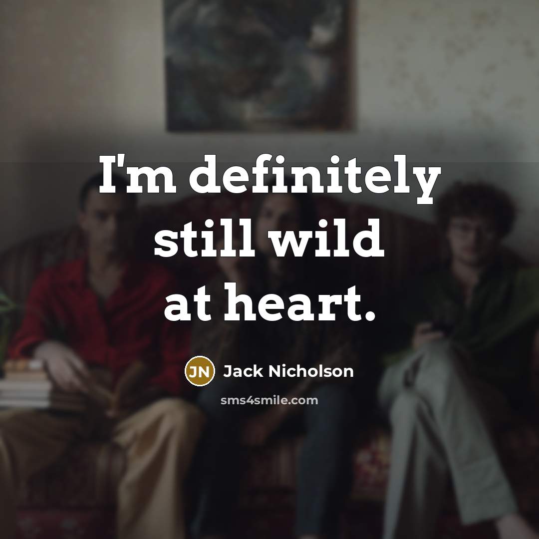 “I'm definitely still wild at heart.” quote by Jack Nicholson