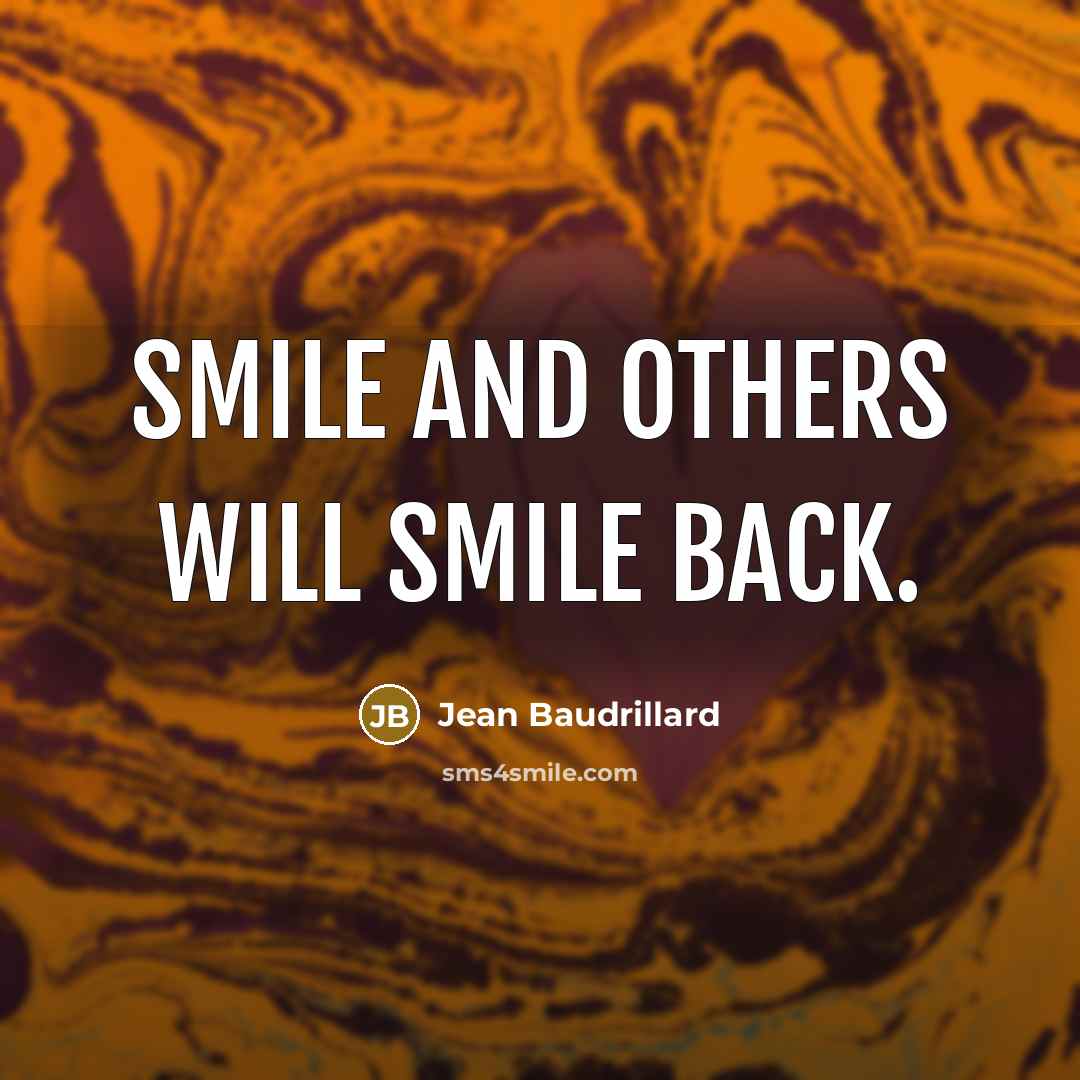 “Smile and others will smile back.” quote by Jean Baudrillard