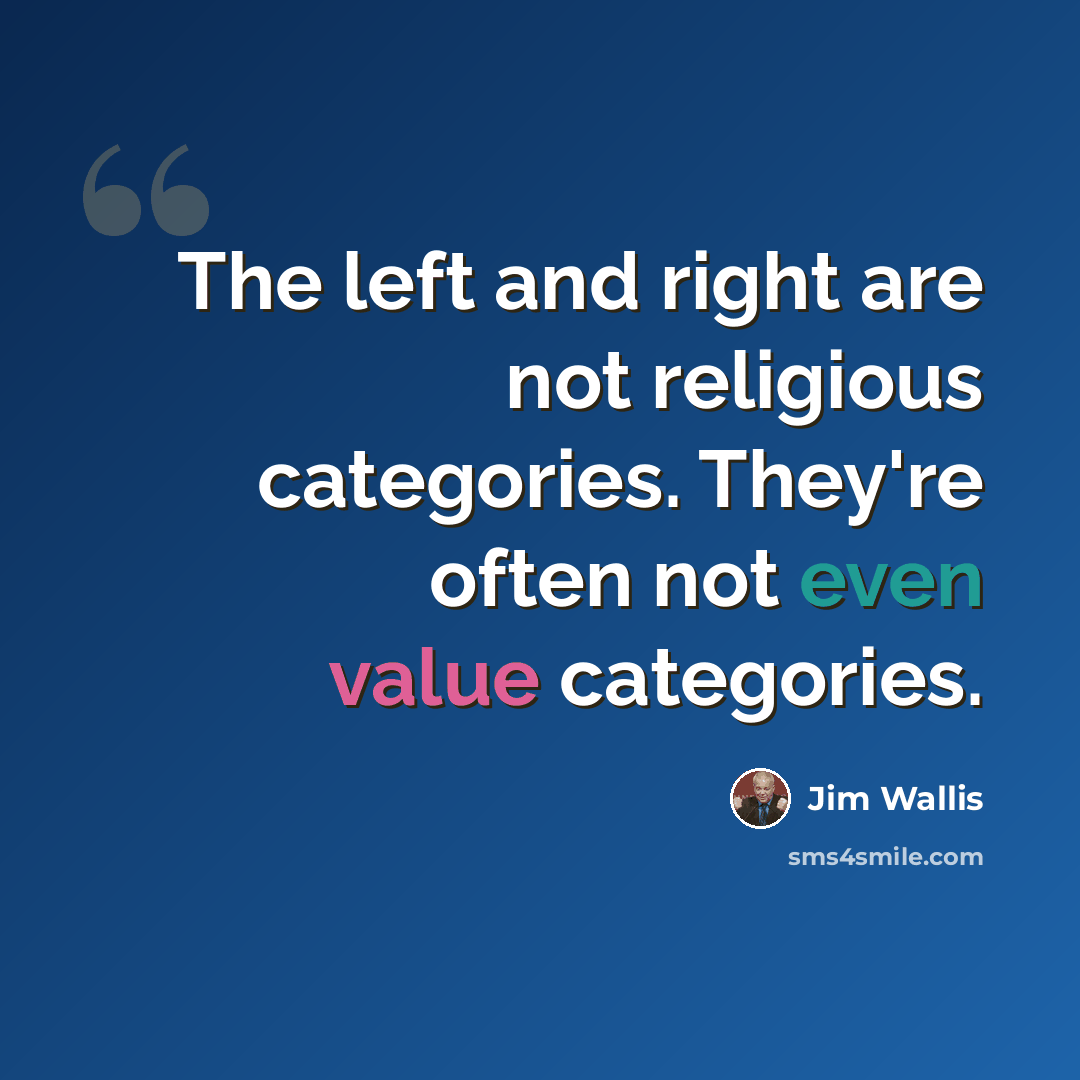 “The left and right are not religious categories. They're often not even value categories.” quote by Jim Wallis