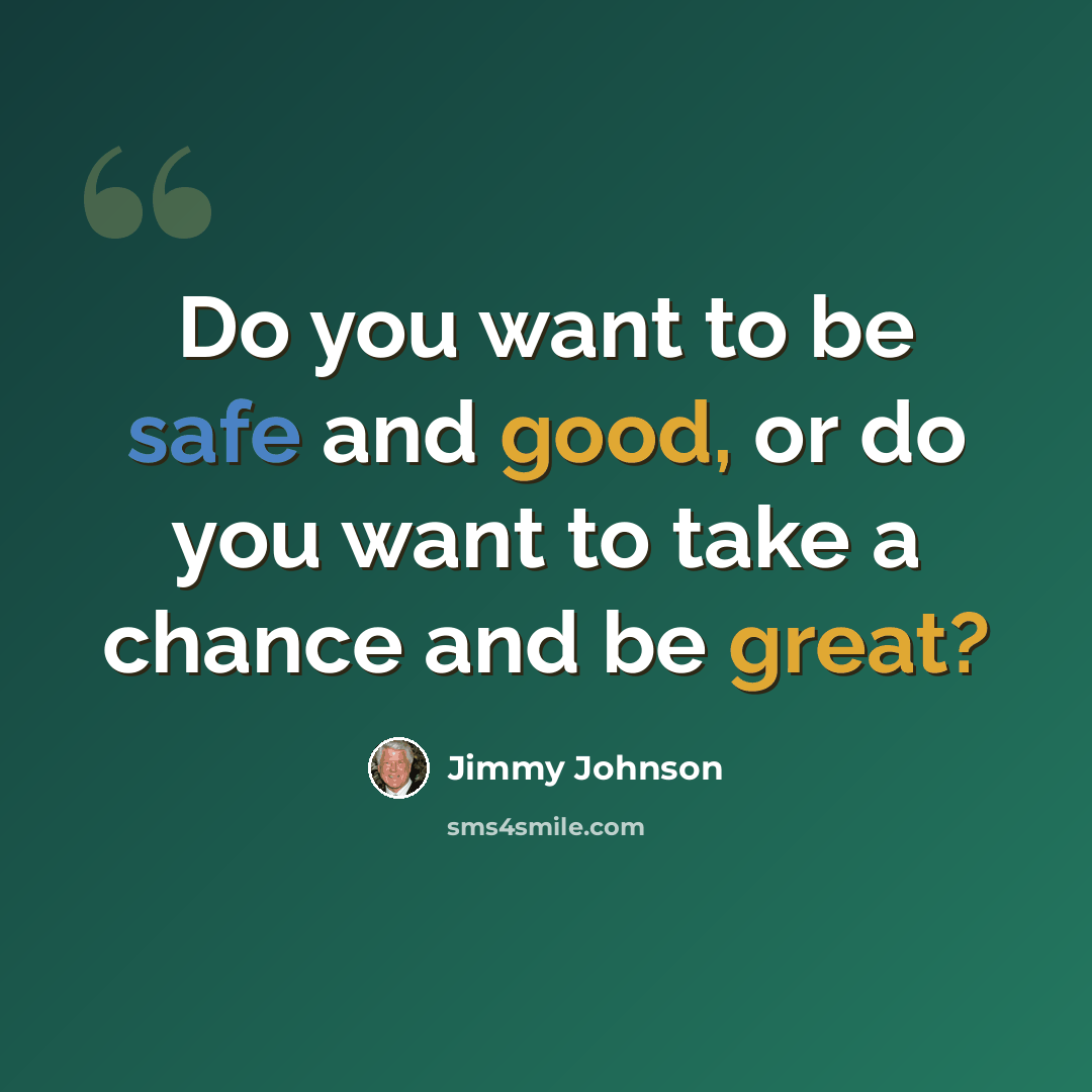 “Do you want to be safe and good, or do you want to take a chance and be great?” quote by Jimmy Johnson