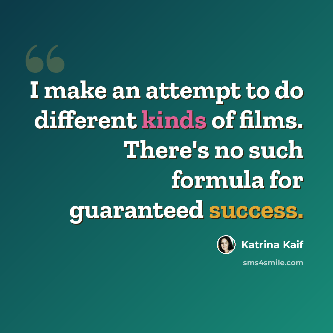 “I make an attempt to do different kinds of films. There's no such formula for guaranteed success.” quote by Katrina Kaif