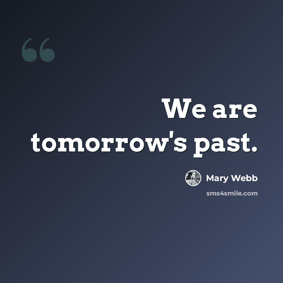 “We are tomorrow's past.” quote by Mary Webb