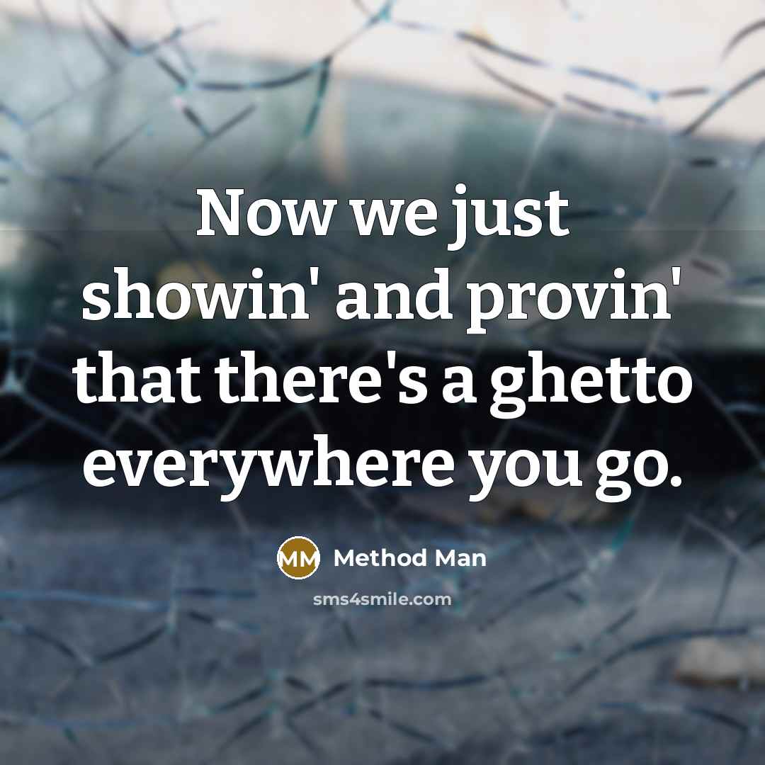 “Now we just showin' and provin' that there's a ghetto everywhere you go.” quote by Method Man