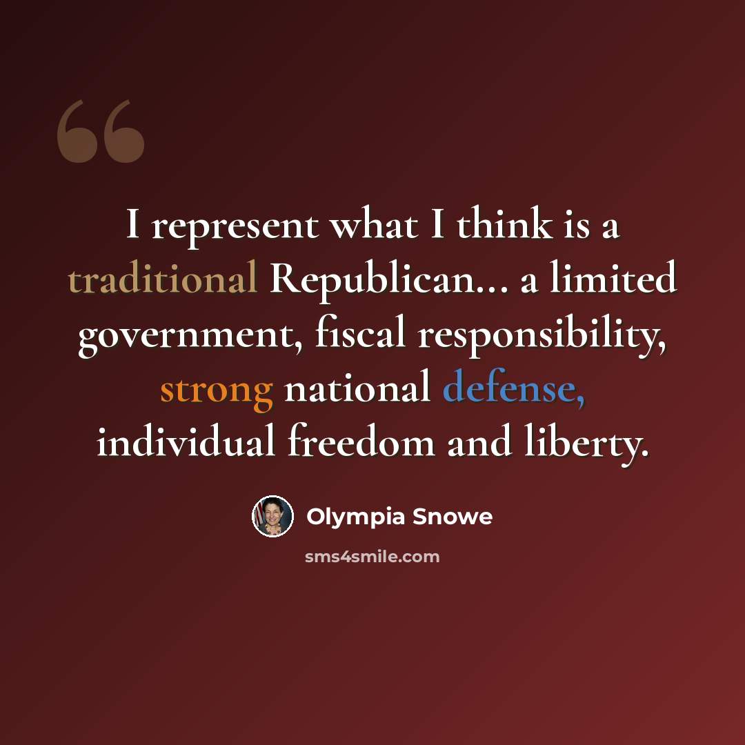 “I represent what I think is a traditional Republican... a limited government, fiscal responsibility, strong national defense, individual freedom and liberty.” quote by Olympia Snowe