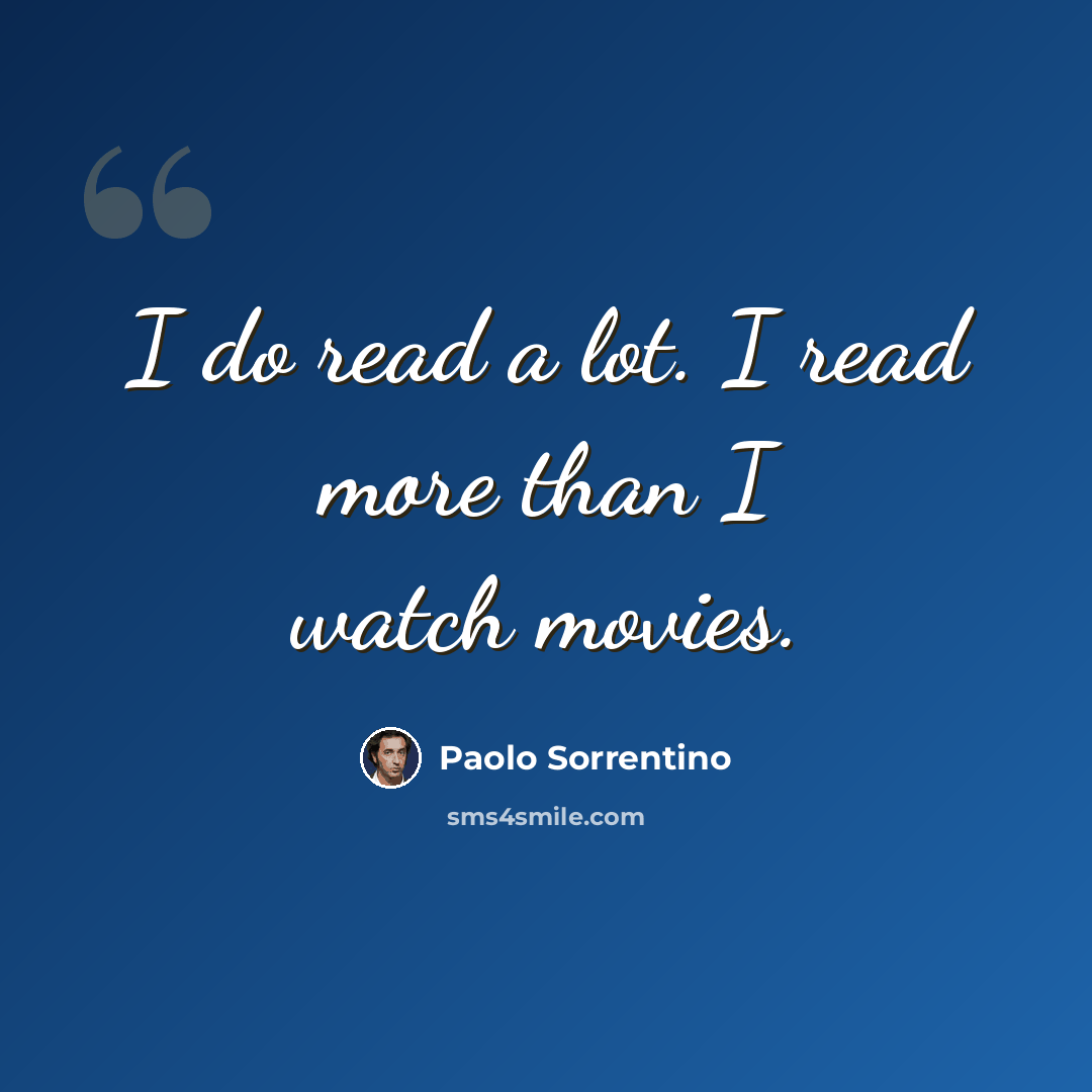 “I do read a lot. I read more than I watch movies.” quote by Paolo Sorrentino