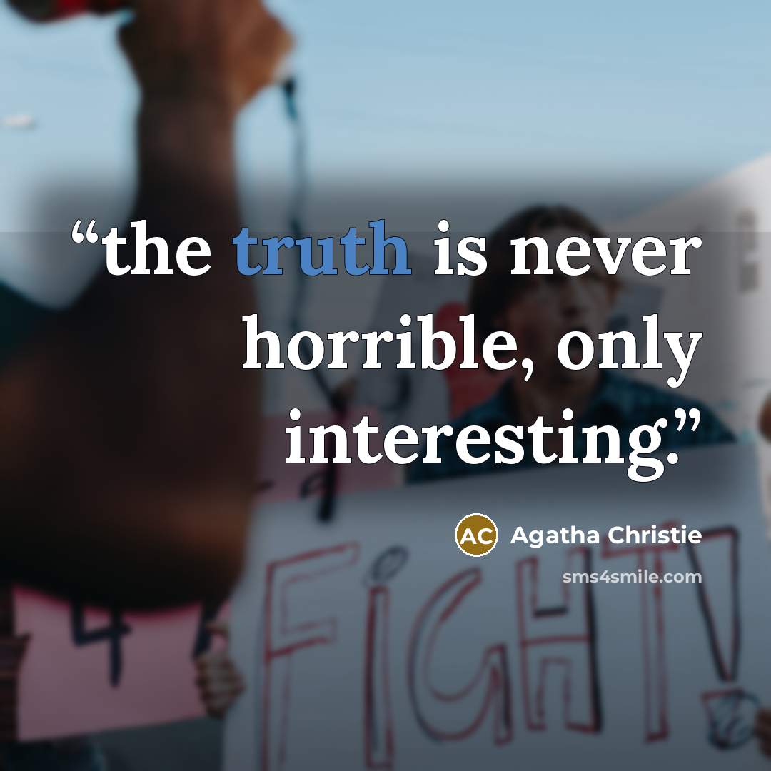 “the truth is never horrible, only interesting.” quote by Agatha Christie