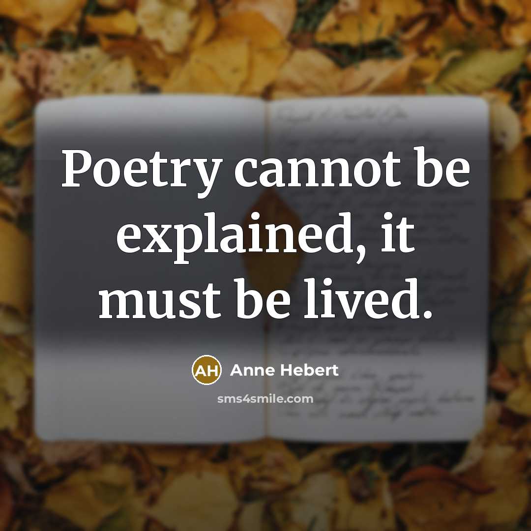 “Poetry cannot be explained, it must be lived.” quote by Anne Hebert
