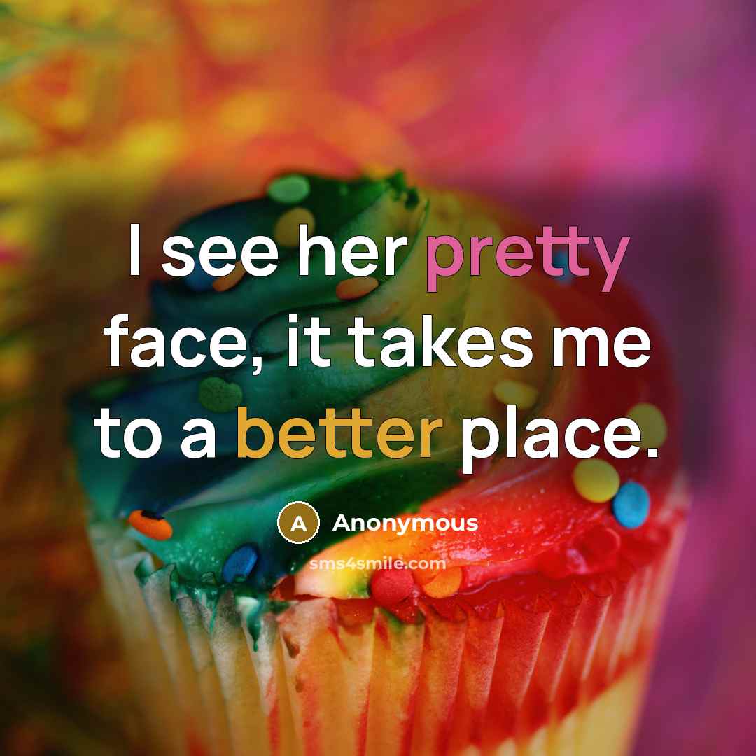 “I see her pretty face, it takes me to a better place.” quote by Anonymous
