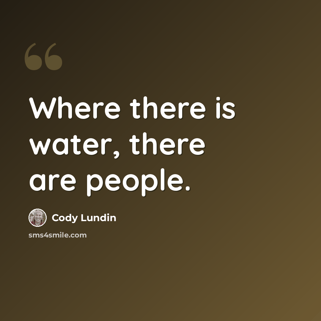 “Where there is water, there are people.” quote by Cody Lundin